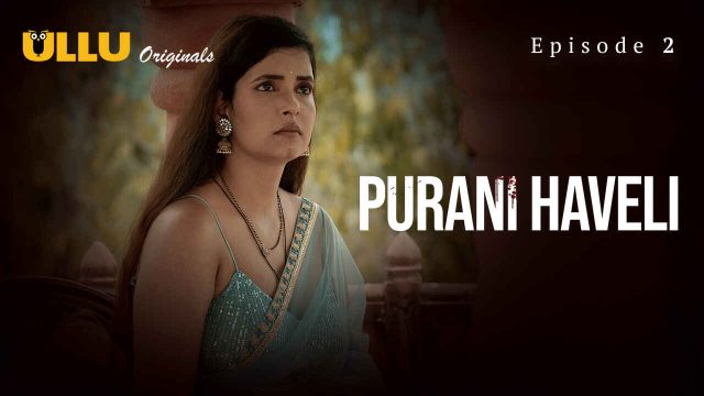 Purani Haveli 2024: Episode Kedua Yang Penuh Nafsu Dan Skandal